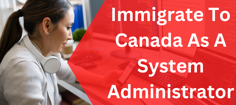 Move to Canada as a Systems Administrator, Canada Immigration